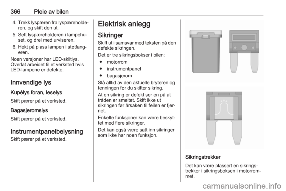OPEL ASTRA K 2017.5  Instruksjonsbok 366Pleie av bilen4.Trekk lyspæren fra lyspæreholde‐
ren, og skift den ut.
5. Sett lyspæreholderen i lampehu‐ set, og drei med urviseren.
6. Hekt på plass lampen i støtfang‐ eren.
Noen versj OPEL ASTRA K 2017.5  Instruksjonsbok 366Pleie av bilen4.Trekk lyspæren fra lyspæreholde‐
ren, og skift den ut.
5. Sett lyspæreholderen i lampehu‐ set, og drei med urviseren.
6. Hekt på plass lampen i støtfang‐ eren.
Noen versj