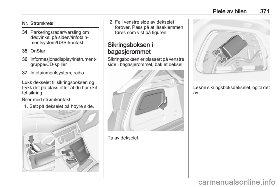 OPEL ASTRA K 2017.5  Instruksjonsbok Pleie av bilen371Nr.Strømkrets34Parkeringsradar/varsling om
dødvinkel på siden//infotain‐
mentsystem/USB-kontakt35OnStar36Informasjonsdisplay/instrument‐
gruppe/CD-spiller37Infotainmentsystem, 