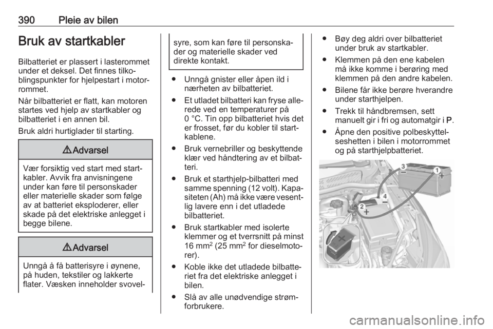 OPEL ASTRA K 2017.5  Instruksjonsbok 390Pleie av bilenBruk av startkablerBilbatteriet er plassert i lasterommet
under et deksel. Det finnes tilko‐
blingspunkter for hjelpestart i motor‐
rommet.
Når bilbatteriet er flatt, kan motoren OPEL ASTRA K 2017.5  Instruksjonsbok 390Pleie av bilenBruk av startkablerBilbatteriet er plassert i lasterommet
under et deksel. Det finnes tilko‐
blingspunkter for hjelpestart i motor‐
rommet.
Når bilbatteriet er flatt, kan motoren