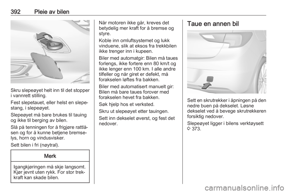 OPEL ASTRA K 2017.5  Instruksjonsbok 392Pleie av bilen
Skru slepeøyet helt inn til det stopper
i vannrett stilling.
Fest slepetauet, eller helst en slepe‐
stang, i slepeøyet.
Slepeøyet må bare brukes til tauing og ikke til berging  OPEL ASTRA K 2017.5  Instruksjonsbok 392Pleie av bilen
Skru slepeøyet helt inn til det stopper
i vannrett stilling.
Fest slepetauet, eller helst en slepe‐
stang, i slepeøyet.
Slepeøyet må bare brukes til tauing og ikke til berging