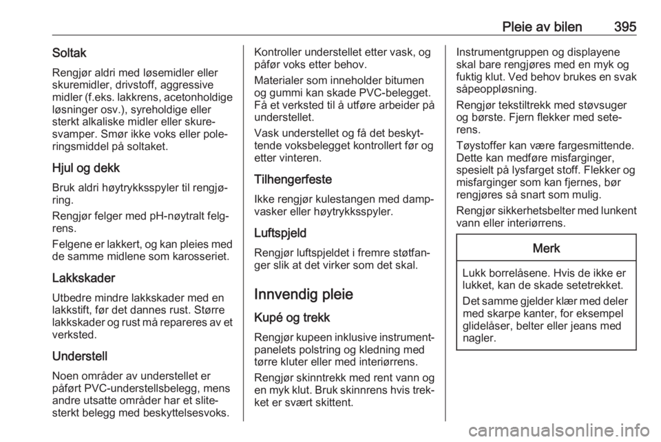 OPEL ASTRA K 2017.5  Instruksjonsbok Pleie av bilen395SoltakRengjør aldri med løsemidler eller
skuremidler, drivstoff, aggressive midler ( f.eks. lakkrens, acetonholdige
løsninger osv.), syreholdige eller
sterkt alkaliske midler eller OPEL ASTRA K 2017.5  Instruksjonsbok Pleie av bilen395SoltakRengjør aldri med løsemidler eller
skuremidler, drivstoff, aggressive midler ( f.eks. lakkrens, acetonholdige
løsninger osv.), syreholdige eller
sterkt alkaliske midler eller