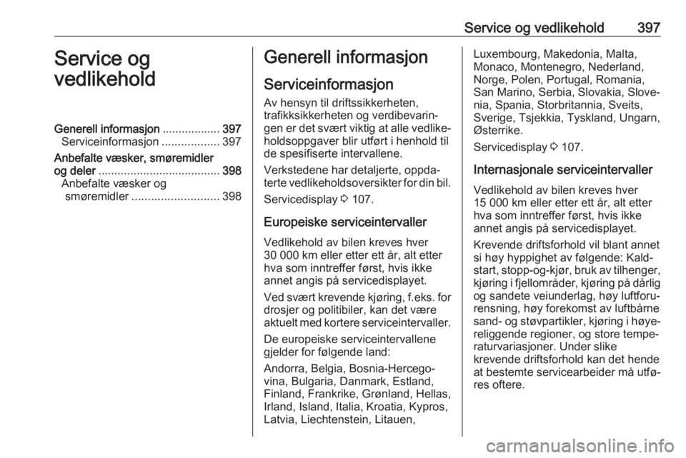 OPEL ASTRA K 2017.5  Instruksjonsbok Service og vedlikehold397Service og
vedlikeholdGenerell informasjon ..................397
Serviceinformasjon ..................397
Anbefalte væsker, smøremidler
og deler ............................ OPEL ASTRA K 2017.5  Instruksjonsbok Service og vedlikehold397Service og
vedlikeholdGenerell informasjon ..................397
Serviceinformasjon ..................397
Anbefalte væsker, smøremidler
og deler ............................
