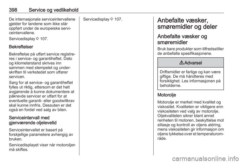 OPEL ASTRA K 2017.5  Instruksjonsbok 398Service og vedlikeholdDe internasjonale serviceintervallene
gjelder for landene som ikke står
oppført under de europeiske servi‐
ceintervallene.
Servicedisplay  3 107.
Bekreftelser
Bekreftelse  OPEL ASTRA K 2017.5  Instruksjonsbok 398Service og vedlikeholdDe internasjonale serviceintervallene
gjelder for landene som ikke står
oppført under de europeiske servi‐
ceintervallene.
Servicedisplay  3 107.
Bekreftelser
Bekreftelse