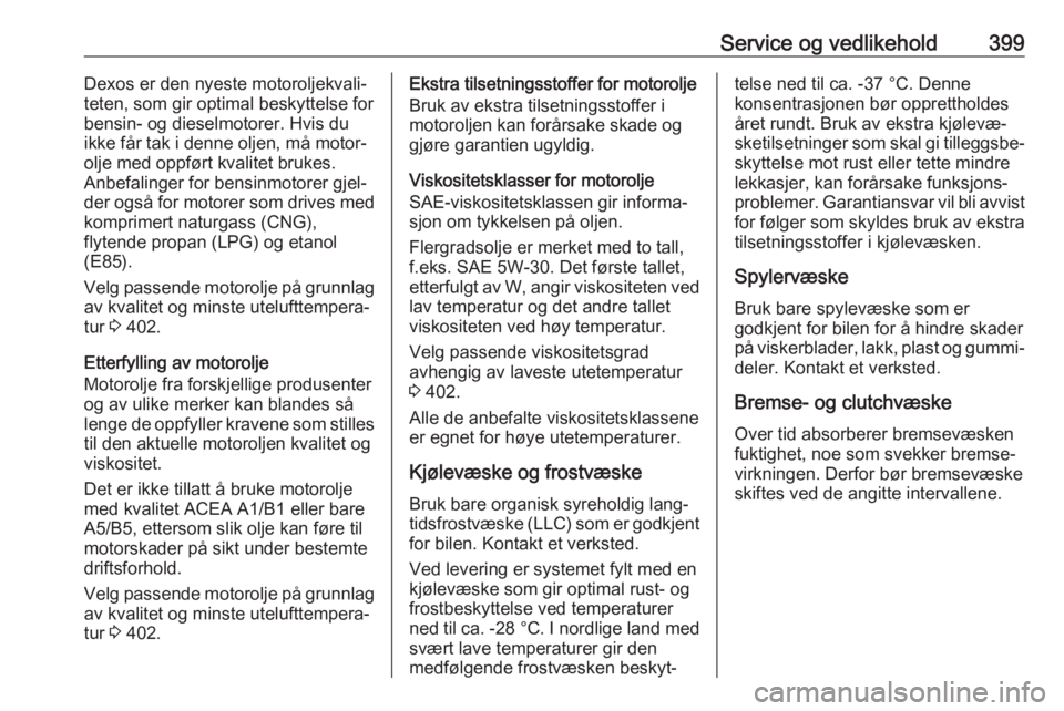 OPEL ASTRA K 2017.5  Instruksjonsbok Service og vedlikehold399Dexos er den nyeste motoroljekvali‐
teten, som gir optimal beskyttelse for
bensin- og dieselmotorer. Hvis du
ikke får tak i denne oljen, må motor‐
olje med oppført kval