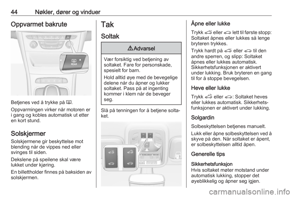OPEL ASTRA K 2017.5  Instruksjonsbok 44Nøkler, dører og vinduerOppvarmet bakrute
Betjenes ved å trykke på Ü.
Oppvarmingen virker når motoren er i gang og kobles automatisk ut etteren kort stund.
Solskjermer
Solskjermene gir beskytt