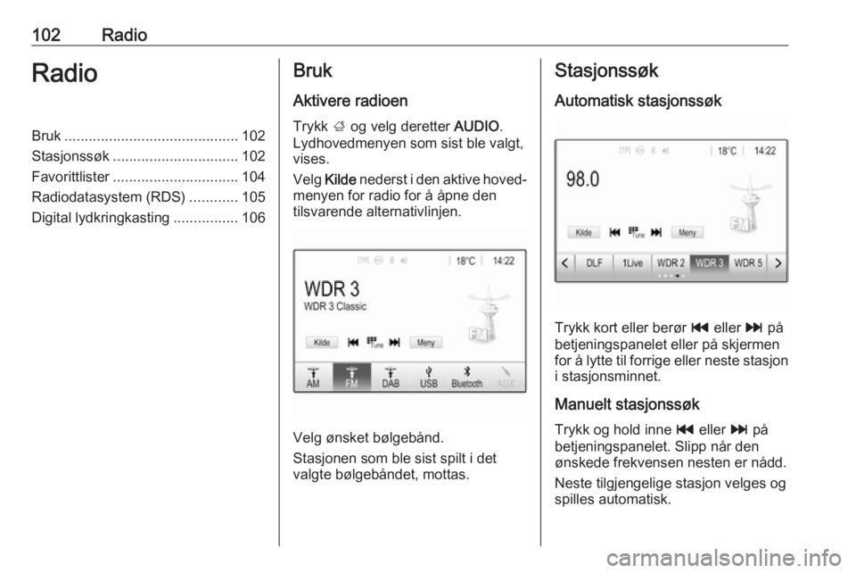 OPEL ASTRA K 2018  Brukerhåndbok for infotainmentsystem 102RadioRadioBruk........................................... 102
Stasjonssøk ............................... 102
Favorittlister ............................... 104
Radiodatasystem (RDS) ............1