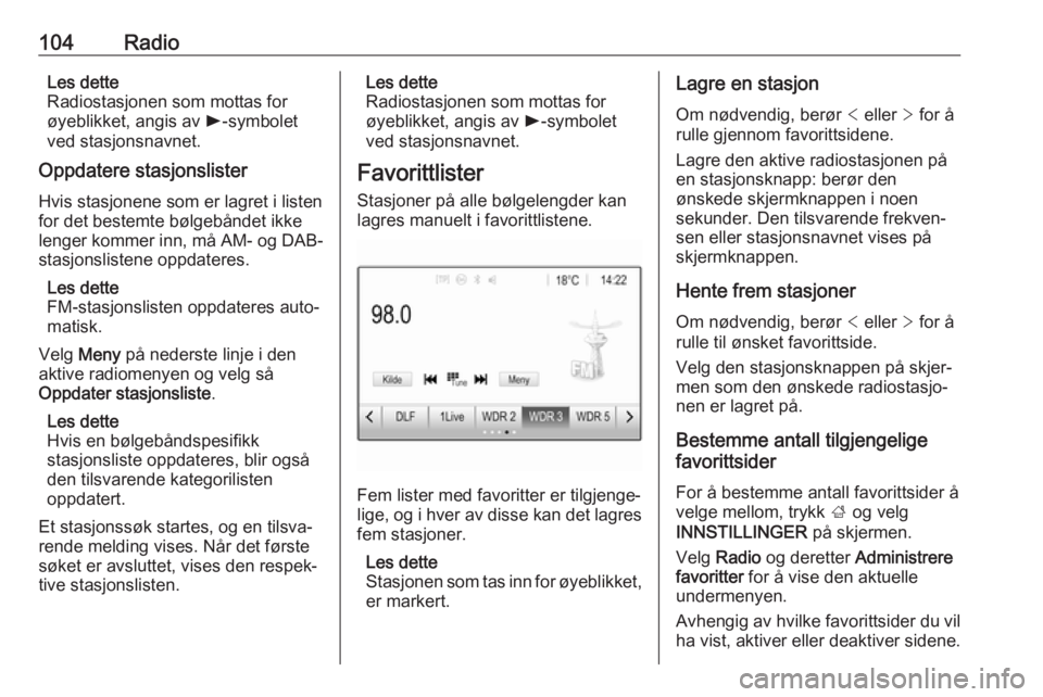 OPEL ASTRA K 2018  Brukerhåndbok for infotainmentsystem 104RadioLes dette
Radiostasjonen som mottas for
øyeblikket, angis av  l-symbolet
ved stasjonsnavnet.
Oppdatere stasjonslister
Hvis stasjonene som er lagret i listen
for det bestemte bølgebåndet ikk