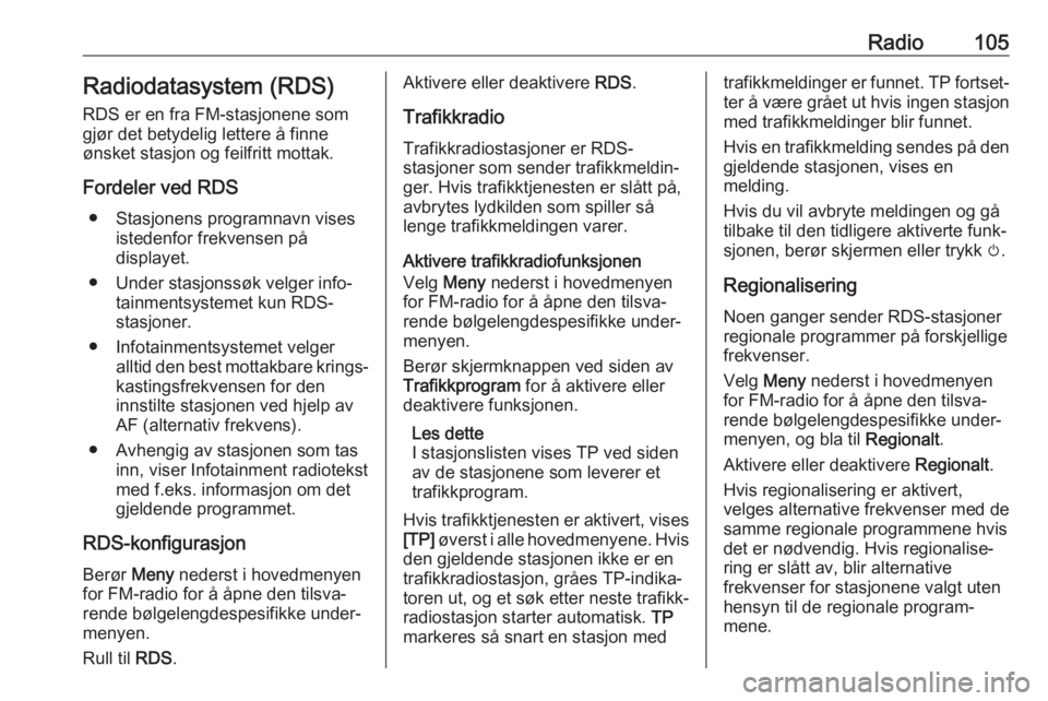 OPEL ASTRA K 2018  Brukerhåndbok for infotainmentsystem Radio105Radiodatasystem (RDS)RDS er en fra FM-stasjonene som
gjør det betydelig lettere å finne
ønsket stasjon og feilfritt mottak.
Fordeler ved RDS ● Stasjonens programnavn vises istedenfor frek