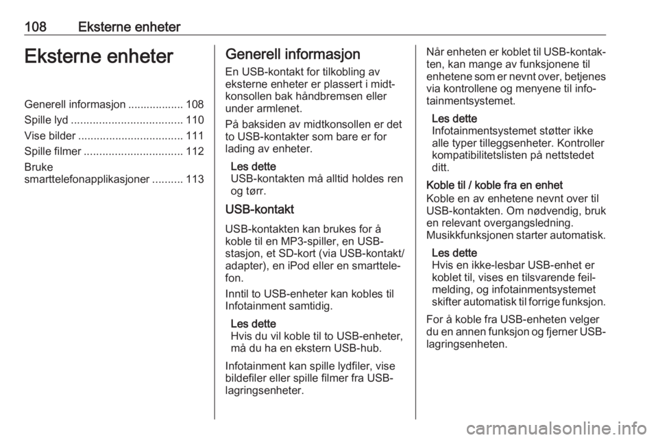 OPEL ASTRA K 2018  Brukerhåndbok for infotainmentsystem 108Eksterne enheterEksterne enheterGenerell informasjon .................. 108
Spille lyd .................................... 110
Vise bilder .................................. 111
Spille filmer ....