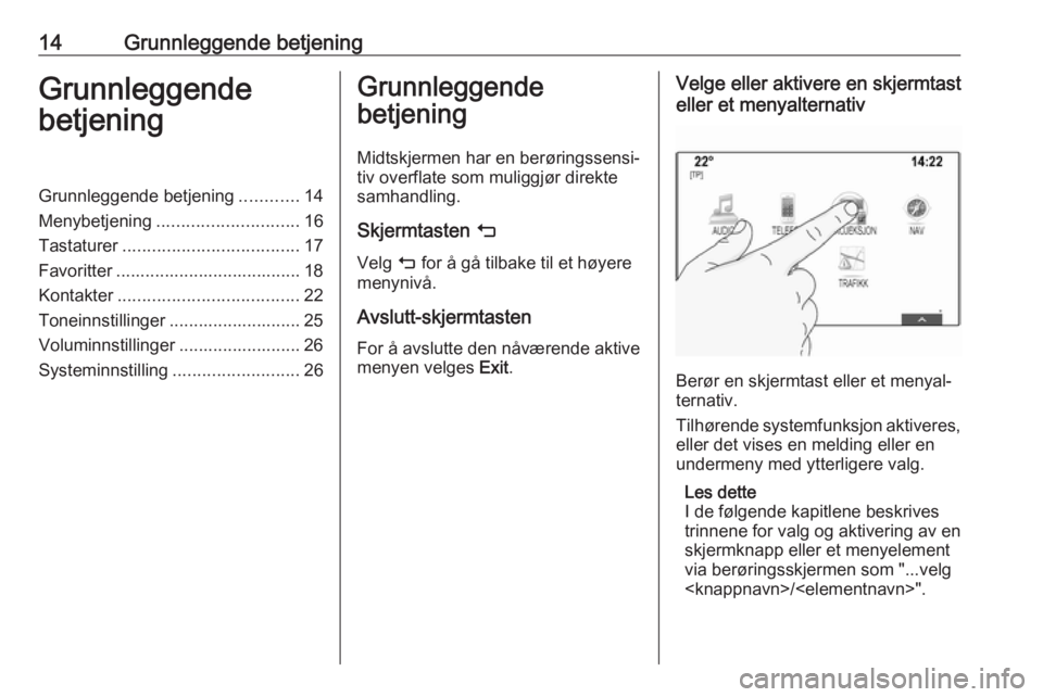 OPEL ASTRA K 2018 Brukerhåndbok for infotainmentsystem 14Grunnleggende betjeningGrunnleggende
betjeningGrunnleggende betjening ............14
Menybetjening ............................. 16
Tastaturer .................................... 17
Favoritter .... OPEL ASTRA K 2018 Brukerhåndbok for infotainmentsystem 14Grunnleggende betjeningGrunnleggende
betjeningGrunnleggende betjening ............14
Menybetjening ............................. 16
Tastaturer .................................... 17
Favoritter ....
