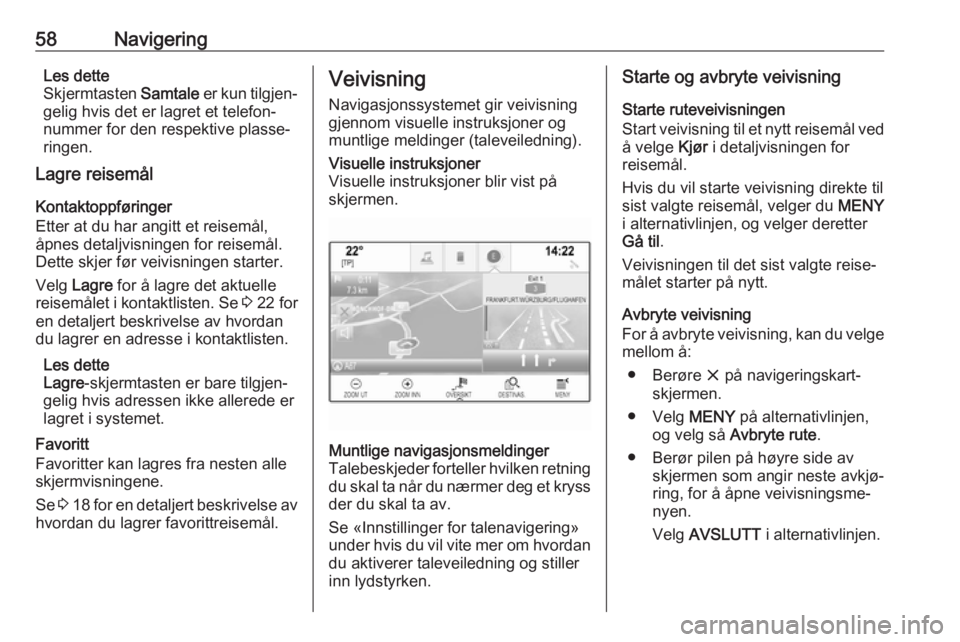 OPEL ASTRA K 2018  Brukerhåndbok for infotainmentsystem 58NavigeringLes dette
Skjermtasten  Samtale er kun tilgjen‐
gelig hvis det er lagret et telefon‐ nummer for den respektive plasse‐ ringen.
Lagre reisemål
Kontaktoppføringer
Etter at du har ang