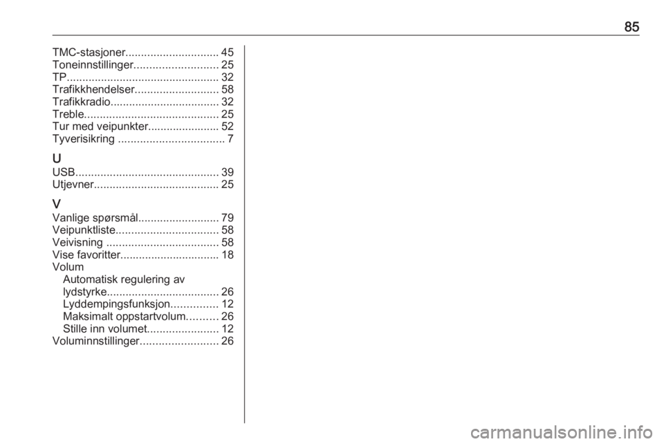 OPEL ASTRA K 2018 Brukerhåndbok for infotainmentsystem 85TMC-stasjoner.............................. 45
Toneinnstillinger ........................... 25
TP ................................................. 32
Trafikkhendelser ........................... 5 OPEL ASTRA K 2018 Brukerhåndbok for infotainmentsystem 85TMC-stasjoner.............................. 45
Toneinnstillinger ........................... 25
TP ................................................. 32
Trafikkhendelser ........................... 5