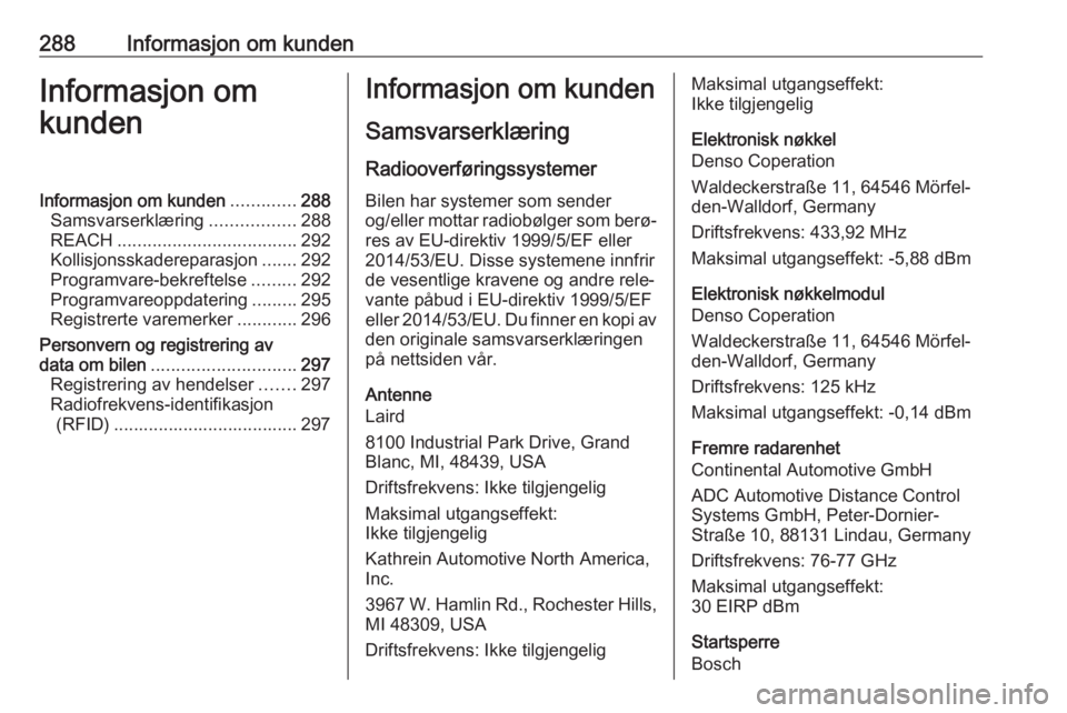 OPEL ASTRA K 2018  Instruksjonsbok 288Informasjon om kundenInformasjon om
kundenInformasjon om kunden .............288
Samsvarserklæring .................288
REACH .................................... 292
Kollisjonsskadereparasjon ...