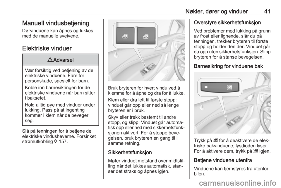 OPEL ASTRA K 2018  Instruksjonsbok Nøkler, dører og vinduer41Manuell vindusbetjening
Dørvinduene kan åpnes og lukkes
med de manuelle sveivene.
Elektriske vinduer9 Advarsel
Vær forsiktig ved betjening av de
elektriske vinduene. Far