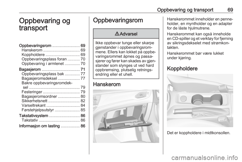 OPEL ASTRA K 2018 Instruksjonsbok Oppbevaring og transport69Oppbevaring og
transportOppbevaringsrom ........................69
Hanskerom ................................ 69
Koppholdere .............................. 69
Oppbevaringspla OPEL ASTRA K 2018 Instruksjonsbok Oppbevaring og transport69Oppbevaring og
transportOppbevaringsrom ........................69
Hanskerom ................................ 69
Koppholdere .............................. 69
Oppbevaringspla