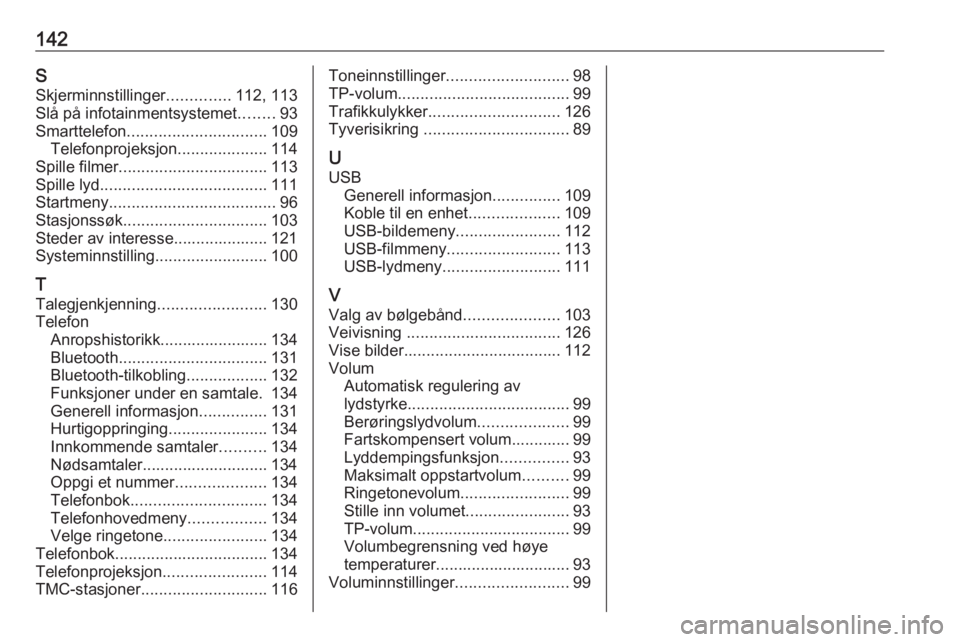 OPEL ASTRA K 2018.5 Brukerhåndbok for infotainmentsystem 142SSkjerminnstillinger ..............112, 113
Slå på infotainmentsystemet ........93
Smarttelefon ............................... 109
Telefonprojeksjon ....................114
Spille filmer ....... OPEL ASTRA K 2018.5 Brukerhåndbok for infotainmentsystem 142SSkjerminnstillinger ..............112, 113
Slå på infotainmentsystemet ........93
Smarttelefon ............................... 109
Telefonprojeksjon ....................114
Spille filmer .......