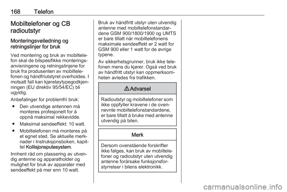 OPEL ASTRA K 2018.5 Brukerhåndbok for infotainmentsystem 168TelefonMobiltelefoner og CBradioutstyr
Monteringsveiledning og
retningslinjer for bruk
Ved montering og bruk av mobiltele‐
fon skal de bilspesifikke monterings‐
anvisningene og retningslinjene OPEL ASTRA K 2018.5 Brukerhåndbok for infotainmentsystem 168TelefonMobiltelefoner og CBradioutstyr
Monteringsveiledning og
retningslinjer for bruk
Ved montering og bruk av mobiltele‐
fon skal de bilspesifikke monterings‐
anvisningene og retningslinjene