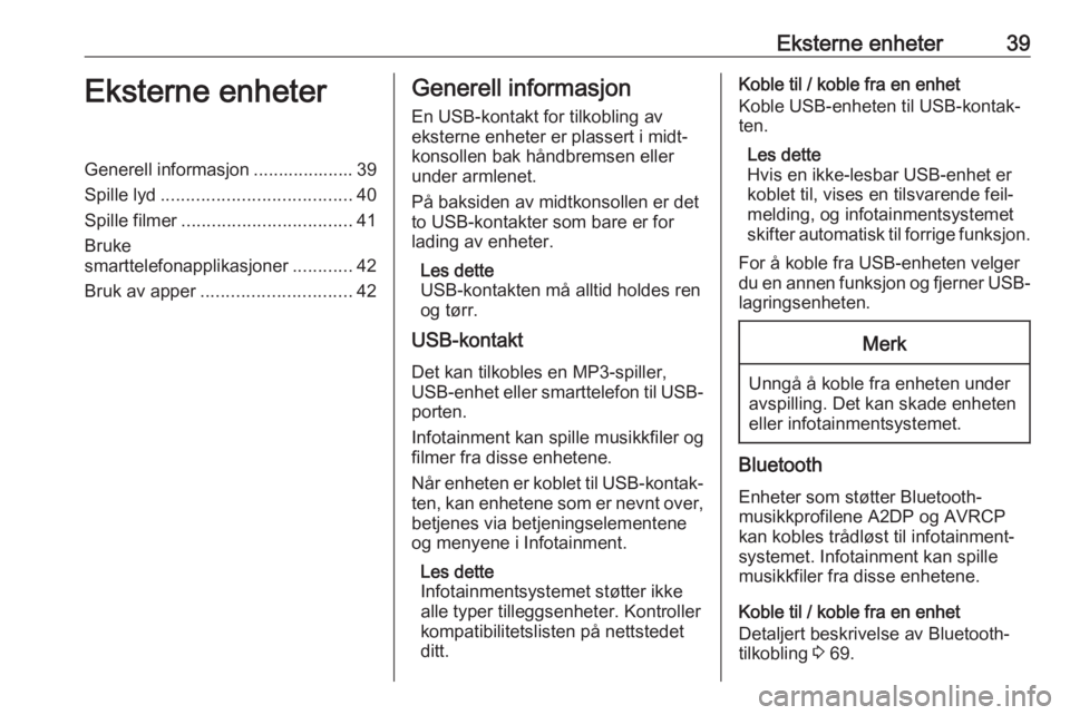 OPEL ASTRA K 2018.5 Brukerhåndbok for infotainmentsystem Eksterne enheter39Eksterne enheterGenerell informasjon .................... 39
Spille lyd ...................................... 40
Spille filmer .................................. 41
Bruke
smarttelef OPEL ASTRA K 2018.5 Brukerhåndbok for infotainmentsystem Eksterne enheter39Eksterne enheterGenerell informasjon .................... 39
Spille lyd ...................................... 40
Spille filmer .................................. 41
Bruke
smarttelef