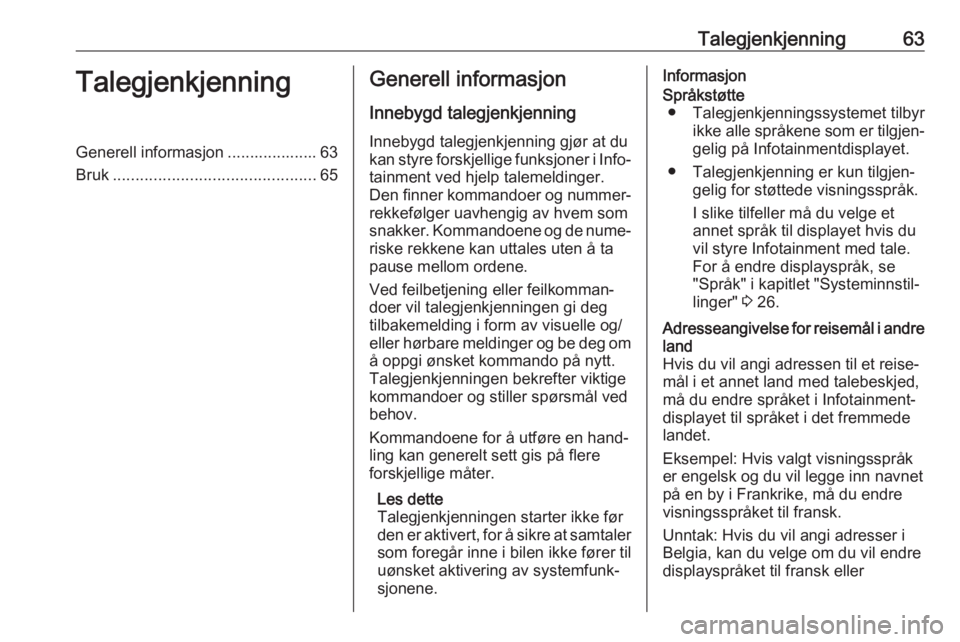 OPEL ASTRA K 2018.5  Brukerhåndbok for infotainmentsystem Talegjenkjenning63TalegjenkjenningGenerell informasjon .................... 63
Bruk ............................................. 65Generell informasjon
Innebygd talegjenkjenning
Innebygd talegjenkjen