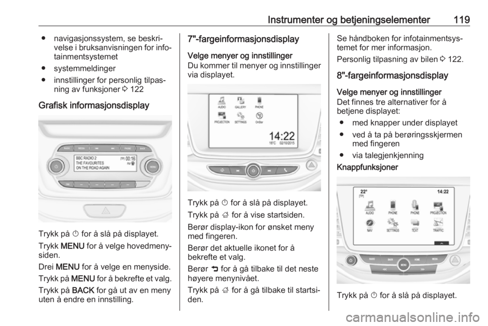 OPEL ASTRA K 2018.5 Instruksjonsbok Instrumenter og betjeningselementer119● navigasjonssystem, se beskri‐velse i bruksanvisningen for info‐tainmentsystemet
● systemmeldinger
● innstillinger for personlig tilpas‐ ning av funk OPEL ASTRA K 2018.5 Instruksjonsbok Instrumenter og betjeningselementer119● navigasjonssystem, se beskri‐velse i bruksanvisningen for info‐tainmentsystemet
● systemmeldinger
● innstillinger for personlig tilpas‐ ning av funk