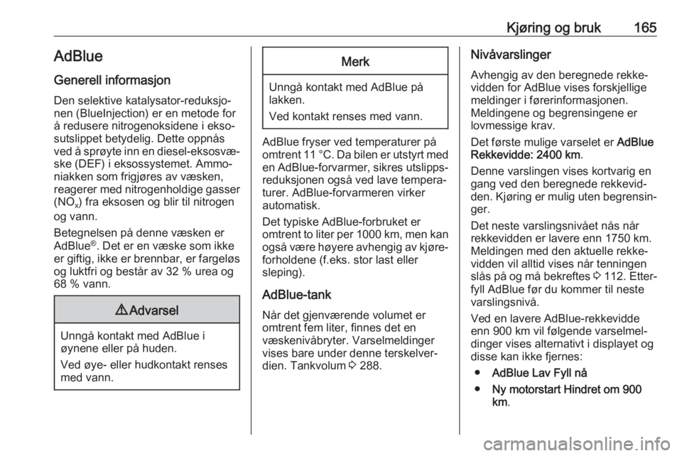 OPEL ASTRA K 2018.5  Instruksjonsbok Kjøring og bruk165AdBlue
Generell informasjon
Den selektive katalysator-reduksjo‐
nen (BlueInjection) er en metode for
å redusere nitrogenoksidene i ekso‐
sutslippet betydelig. Dette oppnås ved