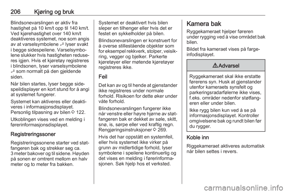 OPEL ASTRA K 2018.5  Instruksjonsbok 206Kjøring og brukBlindsonevarslingen er aktiv fra
hastighet på 10 km/t opp til 140 km/t.
Ved kjørehastighet over 140 km/t
deaktiveres systemet, noe som angis av at varselsymbolene  B lyser svakt
i