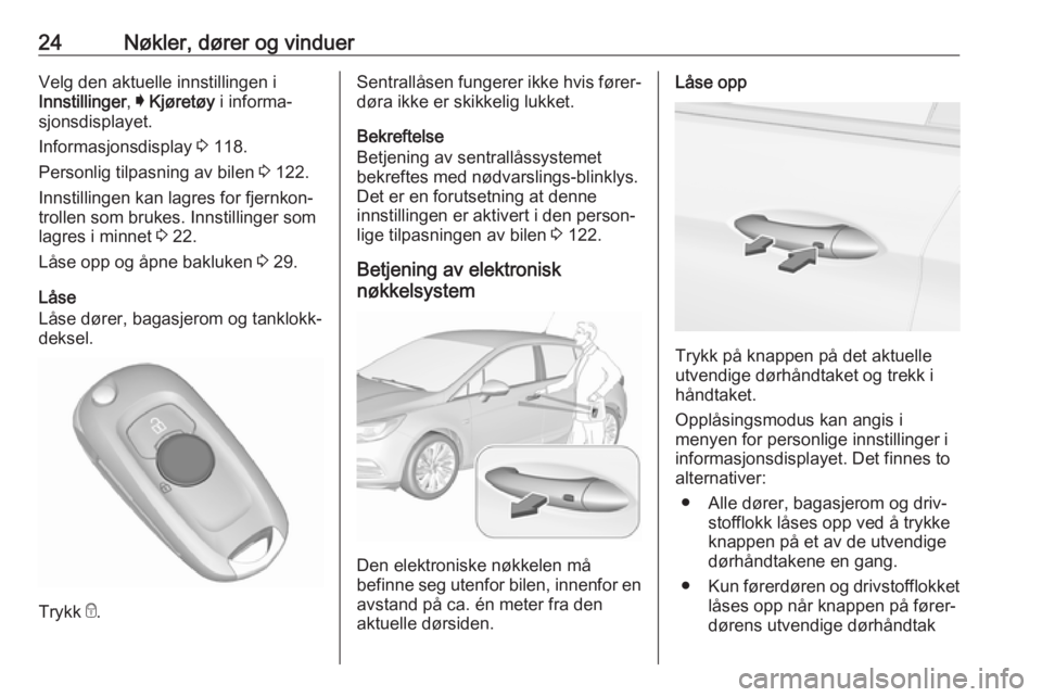 OPEL ASTRA K 2018.5  Instruksjonsbok 24Nøkler, dører og vinduerVelg den aktuelle innstillingen i
Innstillinger , I Kjøretøy  i informa‐
sjonsdisplayet.
Informasjonsdisplay  3 118.
Personlig tilpasning av bilen  3 122.
Innstillingen