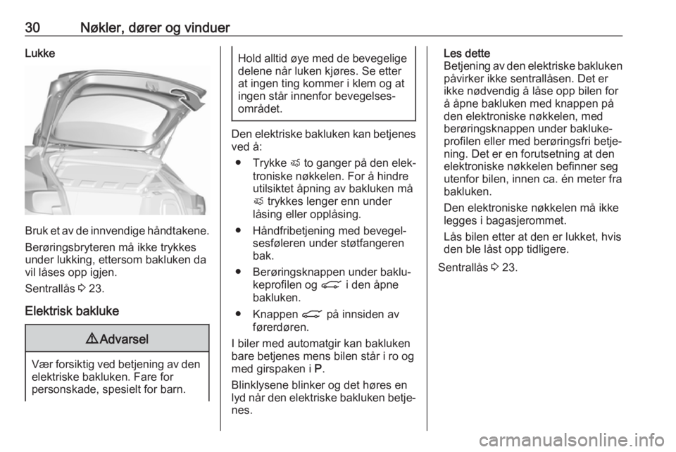 OPEL ASTRA K 2018.5  Instruksjonsbok 30Nøkler, dører og vinduerLukke
Bruk et av de innvendige håndtakene.
Berøringsbryteren må ikke trykkes
under lukking, ettersom bakluken da
vil låses opp igjen.
Sentrallås  3 23.
Elektrisk baklu