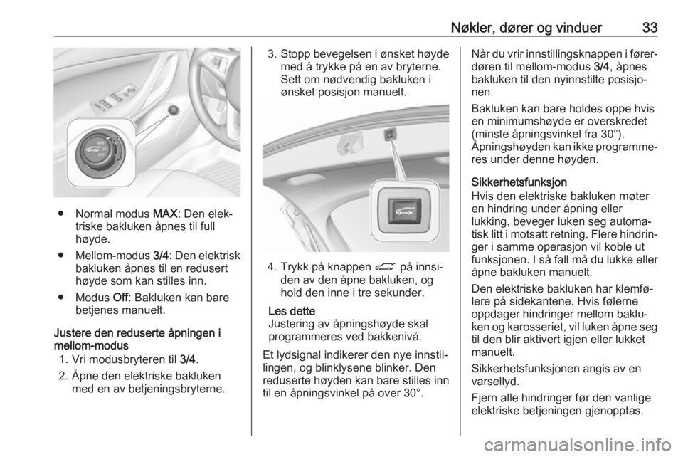 OPEL ASTRA K 2018.5  Instruksjonsbok Nøkler, dører og vinduer33
● Normal modus MAX: Den elek‐
triske bakluken åpnes til full
høyde.
● Mellom-modus  3/4: Den elektrisk
bakluken åpnes til en redusert
høyde som kan stilles inn.
