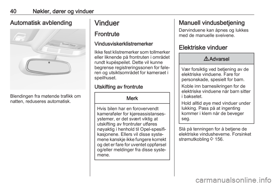 OPEL ASTRA K 2018.5  Instruksjonsbok 40Nøkler, dører og vinduerAutomatisk avblending
Blendingen fra møtende trafikk om
natten, reduseres automatisk.
Vinduer
Frontrute Vindusviskerklistremerker
Ikke fest klistremerker som tollmerker el