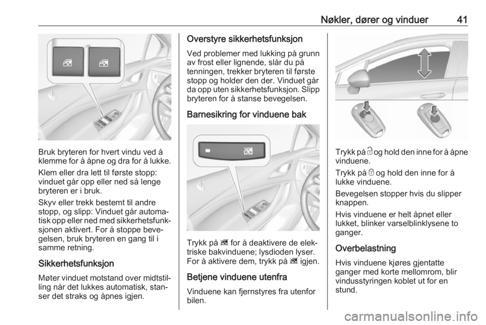 OPEL ASTRA K 2018.5  Instruksjonsbok Nøkler, dører og vinduer41
Bruk bryteren for hvert vindu ved å
klemme for å åpne og dra for å lukke.
Klem eller dra lett til første stopp:
vinduet går opp eller ned så lenge
bryteren er i bru