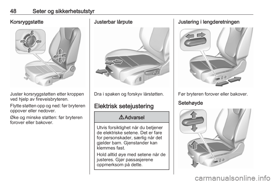 OPEL ASTRA K 2018.5  Instruksjonsbok 48Seter og sikkerhetsutstyrKorsryggstøtte
Juster korsryggstøtten etter kroppen
ved hjelp av fireveisbryteren.
Flytte støtten opp og ned: før bryteren oppover eller nedover.
Øke og minske støtten