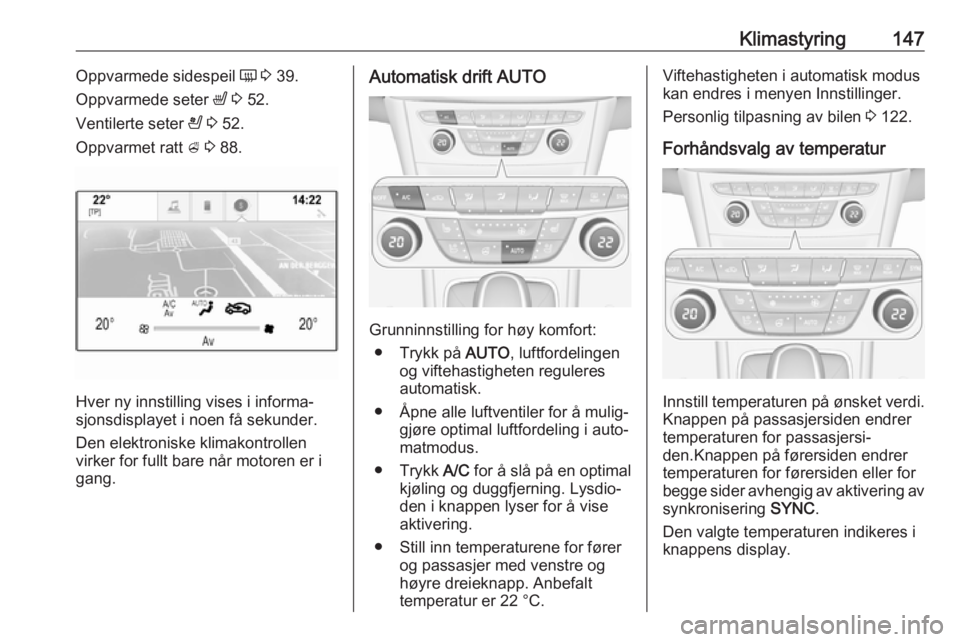 OPEL ASTRA K 2018.75 Instruksjonsbok Klimastyring147Oppvarmede sidespeil Ü 3 39.
Oppvarmede seter ß 3 52.
Ventilerte seter A 3 52.
Oppvarmet ratt A 3 88.
Hver ny innstilling vises i informa‐
sjonsdisplayet i noen få sekunder. OPEL ASTRA K 2018.75 Instruksjonsbok Klimastyring147Oppvarmede sidespeil Ü 3 39.
Oppvarmede seter ß 3 52.
Ventilerte seter A 3 52.
Oppvarmet ratt A 3 88.
Hver ny innstilling vises i informa‐
sjonsdisplayet i noen få sekunder.