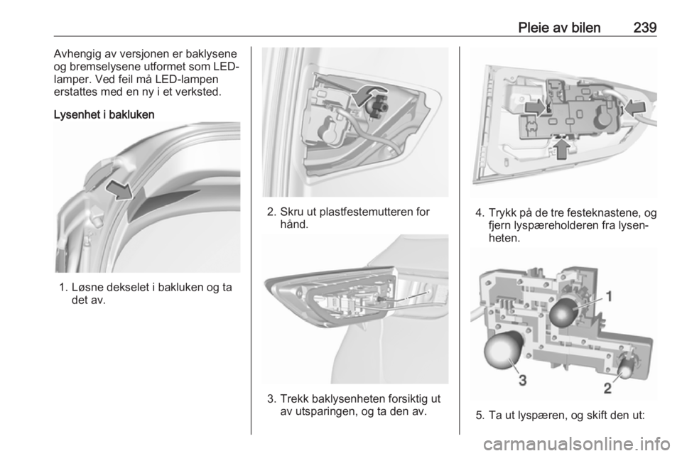 OPEL ASTRA K 2018.75  Instruksjonsbok Pleie av bilen239Avhengig av versjonen er baklysene
og bremselysene utformet som LED-
lamper. Ved feil må LED-lampen
erstattes med en ny i et verksted.
Lysenhet i bakluken
1. Løsne dekselet i bakluk