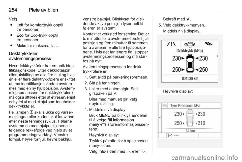 OPEL ASTRA K 2018.75 Instruksjonsbok 254Pleie av bilenVelg● Lett for komforttrykk opptil
tre personer.
● Eco for Eco-trykk opptil
tre personer.
● Maks for maksimal last.
Dekktrykkføler
avstemmingsprosess
Hver dekktrykkføler ha OPEL ASTRA K 2018.75 Instruksjonsbok 254Pleie av bilenVelg● Lett for komforttrykk opptil
tre personer.
● Eco for Eco-trykk opptil
tre personer.
● Maks for maksimal last.
Dekktrykkføler
avstemmingsprosess
Hver dekktrykkføler ha