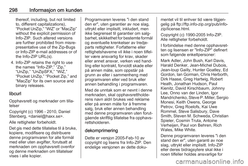OPEL ASTRA K 2018.75  Instruksjonsbok 298Informasjon om kundenthereof, including, but not limited
to, different capitalizations),
“Pocket UnZip,” “WiZ” or “MacZip”
without the explicit permission of
Info-ZIP. Such altered vers