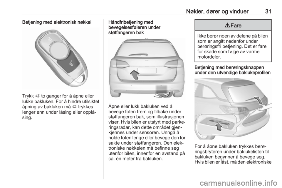 OPEL ASTRA K 2018.75 Instruksjonsbok Nøkler, dører og vinduer31Betjening med elektronisk nøkkel
Trykk X to ganger for å åpne eller
lukke bakluken. For å hindre utilsiktet åpning av bakluken må X trykkes
lenger enn under låsing OPEL ASTRA K 2018.75 Instruksjonsbok Nøkler, dører og vinduer31Betjening med elektronisk nøkkel
Trykk X to ganger for å åpne eller
lukke bakluken. For å hindre utilsiktet åpning av bakluken må X trykkes
lenger enn under låsing