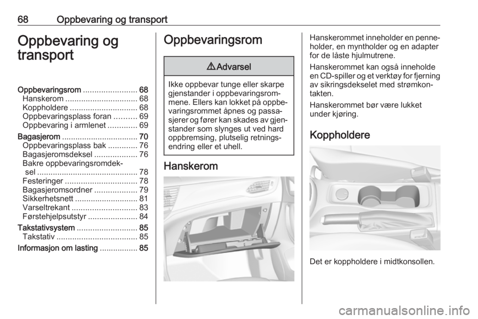 OPEL ASTRA K 2018.75  Instruksjonsbok 68Oppbevaring og transportOppbevaring og
transportOppbevaringsrom ........................68
Hanskerom ................................ 68
Koppholdere .............................. 68
Oppbevaringspla