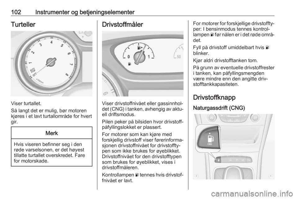 OPEL ASTRA K 2019 Instruksjonsbok 102Instrumenter og betjeningselementerTurteller
Viser turtallet.
Så langt det er mulig, bør motoren
kjøres i et lavt turtallområde for hvert
gir.
Merk
Hvis viseren befinner seg i den
røde varsels OPEL ASTRA K 2019 Instruksjonsbok 102Instrumenter og betjeningselementerTurteller
Viser turtallet.
Så langt det er mulig, bør motoren
kjøres i et lavt turtallområde for hvert
gir.
Merk
Hvis viseren befinner seg i den
røde varsels