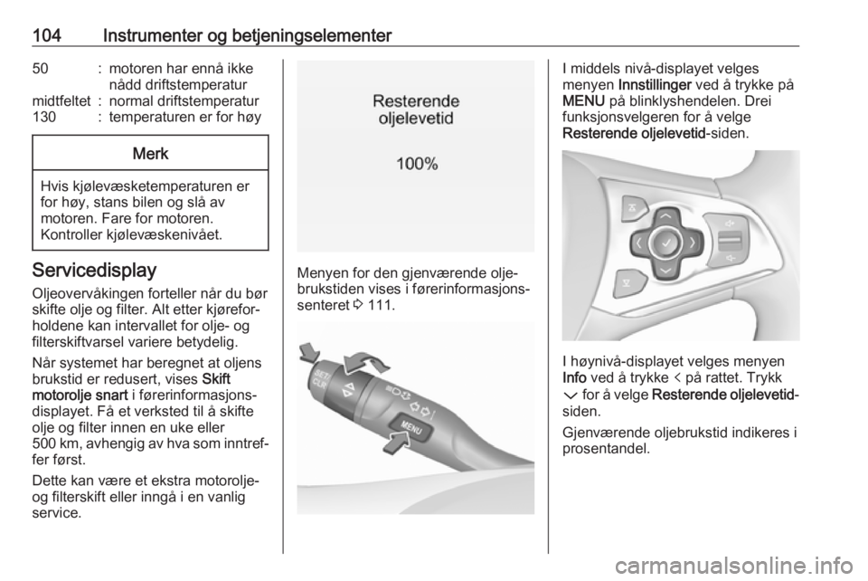 OPEL ASTRA K 2019  Instruksjonsbok 104Instrumenter og betjeningselementer50:motoren har ennå ikke
nådd driftstemperaturmidtfeltet:normal driftstemperatur130:temperaturen er for høyMerk
Hvis kjølevæsketemperaturen er
for høy, stan