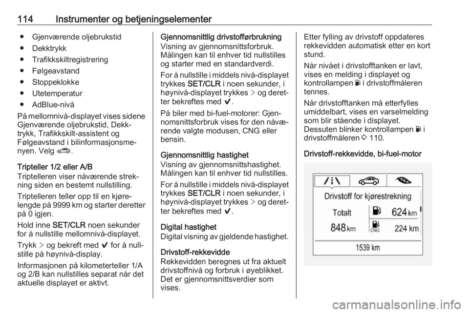 OPEL ASTRA K 2019  Instruksjonsbok 114Instrumenter og betjeningselementer● Gjenværende oljebrukstid
● Dekktrykk
● Trafikkskiltregistrering
● Følgeavstand
● Stoppeklokke
● Utetemperatur
● AdBlue-nivå
På mellomnivå-dis