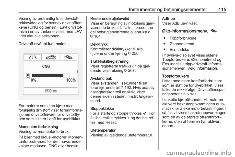 OPEL ASTRA K 2019  Instruksjonsbok Instrumenter og betjeningselementer115Visning av omtrentlig total drivstoff-
rekkevidde og for hver av drivstofftan‐
kene (CNG og bensin). Lavt drivstof‐
fnivå i en av tankene vises med  LAV
i de