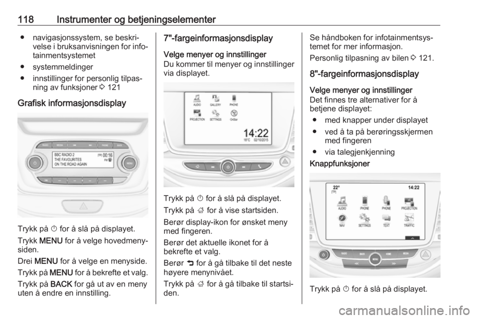 OPEL ASTRA K 2019  Instruksjonsbok 118Instrumenter og betjeningselementer● navigasjonssystem, se beskri‐velse i bruksanvisningen for info‐tainmentsystemet
● systemmeldinger
● innstillinger for personlig tilpas‐ ning av funk