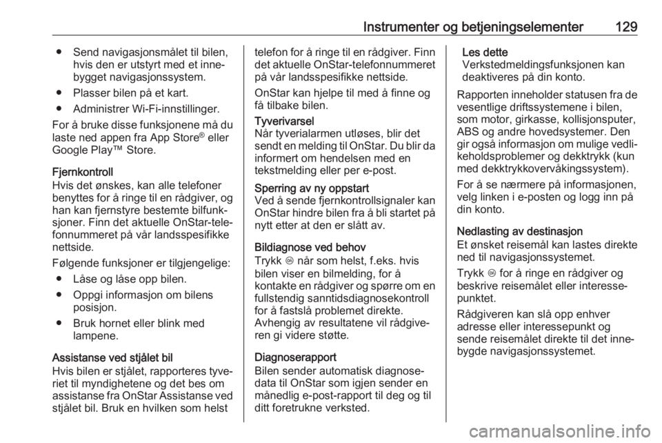 OPEL ASTRA K 2019  Instruksjonsbok Instrumenter og betjeningselementer129● Send navigasjonsmålet til bilen,hvis den er utstyrt med et inne‐
bygget navigasjonssystem.
● Plasser bilen på et kart.
● Administrer Wi-Fi-innstilling