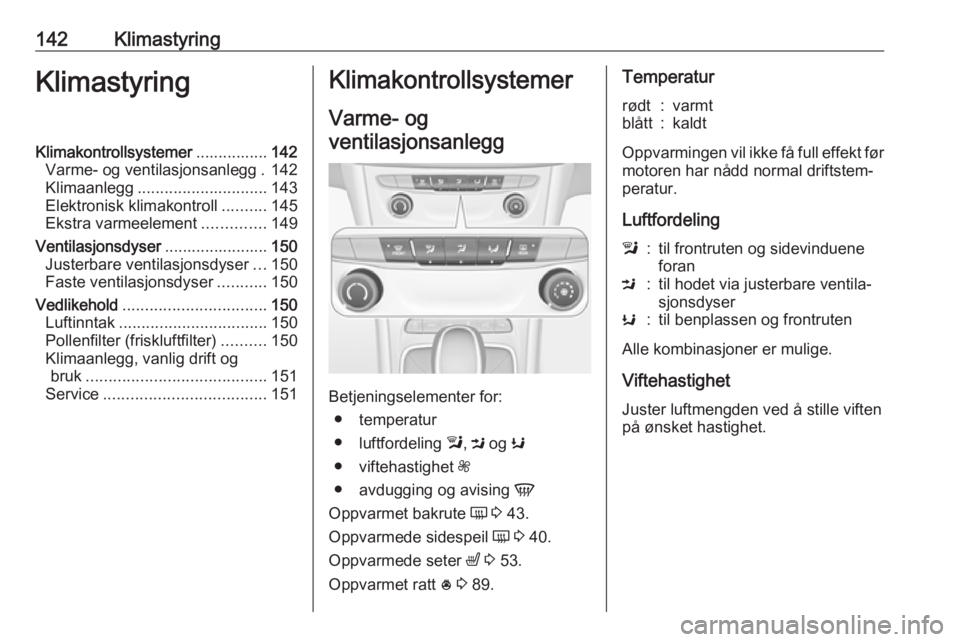 OPEL ASTRA K 2019 Instruksjonsbok 142KlimastyringKlimastyringKlimakontrollsystemer................142
Varme- og ventilasjonsanlegg . 142
Klimaanlegg ............................. 143
Elektronisk klimakontroll ..........145
Ekstra varm OPEL ASTRA K 2019 Instruksjonsbok 142KlimastyringKlimastyringKlimakontrollsystemer................142
Varme- og ventilasjonsanlegg . 142
Klimaanlegg ............................. 143
Elektronisk klimakontroll ..........145
Ekstra varm