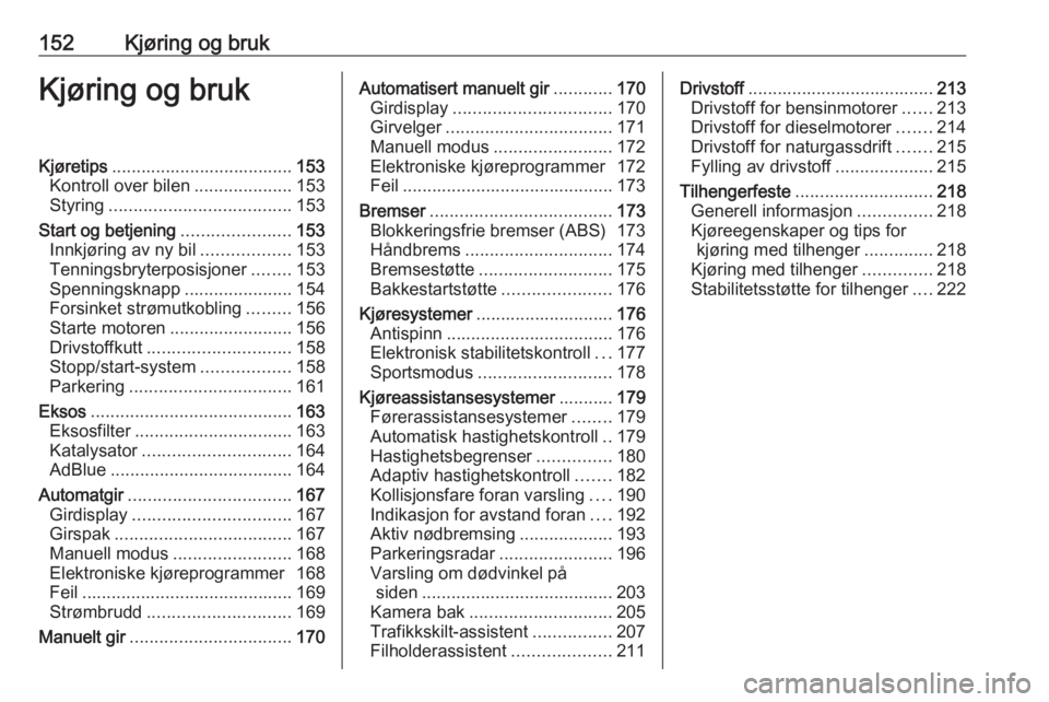 OPEL ASTRA K 2019  Instruksjonsbok 152Kjøring og brukKjøring og brukKjøretips..................................... 153
Kontroll over bilen ....................153
Styring ..................................... 153
Start og betjening 