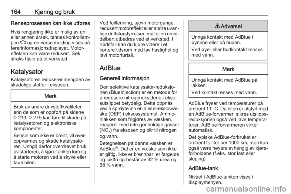 OPEL ASTRA K 2019  Instruksjonsbok 164Kjøring og brukRenseprosessen kan ikke utføresHvis rengjøring ikke er mulig av en
eller annen årsak, tennes kontrollam‐
pen  Z og en varselmelding vises på
førerinformasjonsdisplayet. Motor