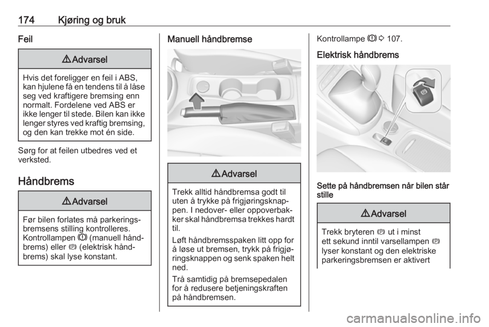 OPEL ASTRA K 2019  Instruksjonsbok 174Kjøring og brukFeil9Advarsel
Hvis det foreligger en feil i ABS,
kan hjulene få en tendens til å låse seg ved kraftigere bremsing enn
normalt. Fordelene ved ABS er
ikke lenger til stede. Bilen k