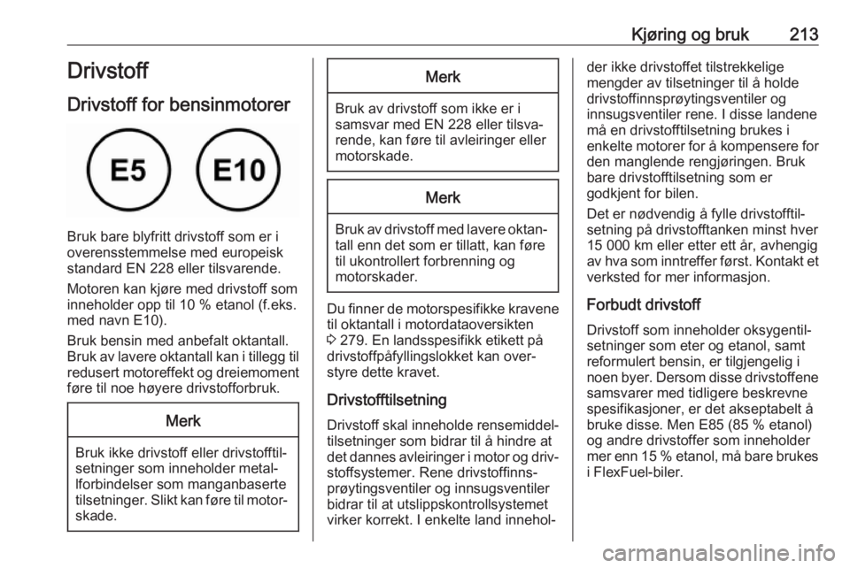 OPEL ASTRA K 2019  Instruksjonsbok Kjøring og bruk213Drivstoff
Drivstoff for bensinmotorer
Bruk bare blyfritt drivstoff som er i
overensstemmelse med europeisk
standard EN 228 eller tilsvarende.
Motoren kan kjøre med drivstoff som
in