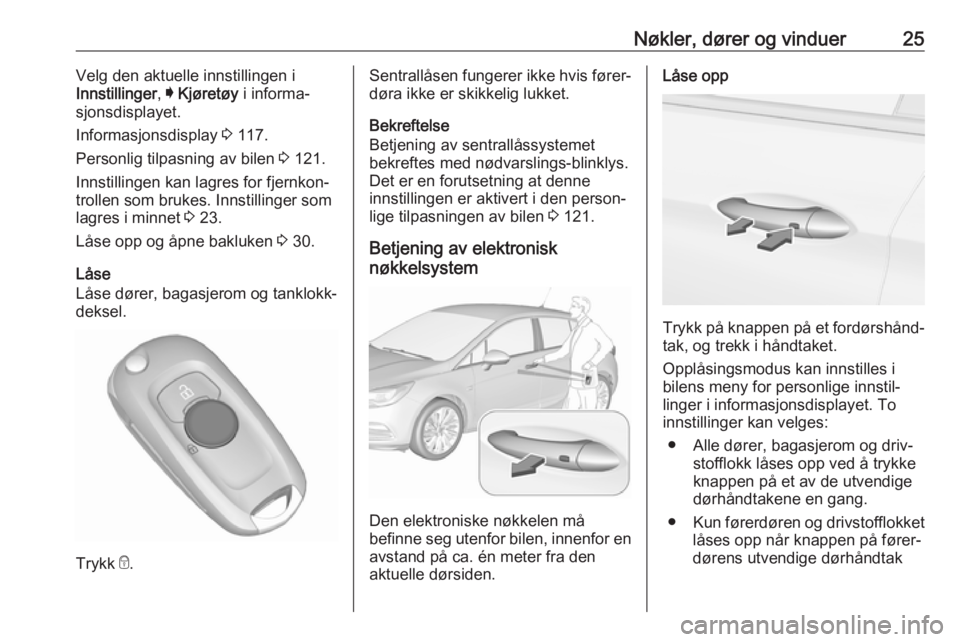 OPEL ASTRA K 2019  Instruksjonsbok Nøkler, dører og vinduer25Velg den aktuelle innstillingen i
Innstillinger , I Kjøretøy  i informa‐
sjonsdisplayet.
Informasjonsdisplay  3 117.
Personlig tilpasning av bilen  3 121.
Innstillingen